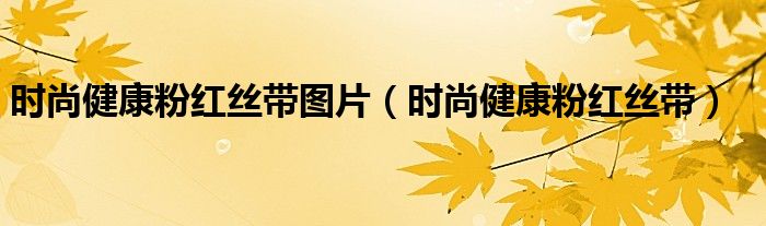时尚健康粉红丝带图片（时尚健康粉红丝带）
