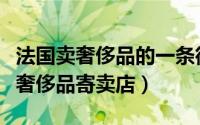 法国卖奢侈品的一条街（法国站带你探秘二手奢侈品寄卖店）