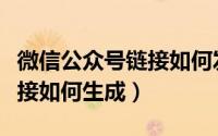 微信公众号链接如何发送邮箱（微信公众号链接如何生成）