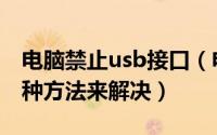 电脑禁止usb接口（电脑如何禁用usb接口三种方法来解决）