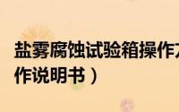 盐雾腐蚀试验箱操作方法（盐雾腐蚀试验箱操作说明书）