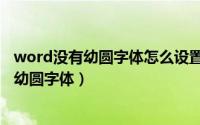 word没有幼圆字体怎么设置（word文档中怎么设置文本为幼圆字体）