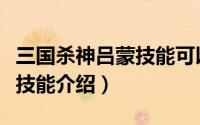 三国杀神吕蒙技能可以暂排吗（三国杀神吕蒙技能介绍）