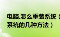 电脑,怎么重装系统（怎么重装电脑系统重装系统的几种方法）