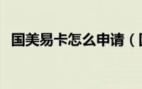 国美易卡怎么申请（国美易卡怎么买东西）