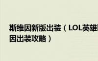 斯维因新版出装（LOL英雄联盟2018年S8季策士统领斯维因出装攻略）