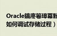 Oracle鎬庝箞璋冪敤瀛樺偍杩囩▼（Oracle如何调试存储过程）