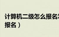 计算机二级怎么报名怎么考（计算机二级怎么报名）