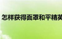 怎样获得面罩和平精英（怎样获得面罩共鸣）