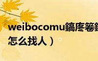 weibocomu鎬庝箞鎵句汉（weibo.com/u/怎么找人）
