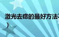 激光去痣的最好方法不留疤（激光去痣的费用）