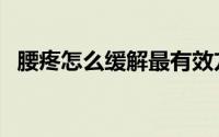 腰疼怎么缓解最有效方法（腰疼怎么缓解）