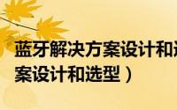 蓝牙解决方案设计和选型的关系（蓝牙解决方案设计和选型）