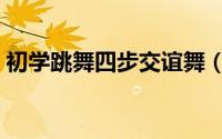 初学跳舞四步交谊舞（初学跳舞四步怎么走）