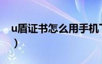 u盾证书怎么用手机下载（U盾证书怎么下载）