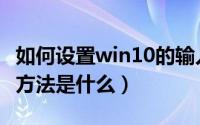 如何设置win10的输入法（win10输入法设置方法是什么）