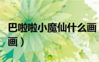 巴啦啦小魔仙什么画（巴拉小魔仙的彩利怎么画）
