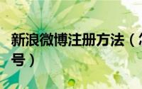新浪微博注册方法（怎样快速注册新浪微博账号）