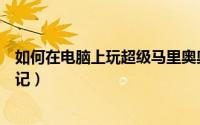 如何在电脑上玩超级马里奥奥德赛（如何在电脑上玩超神战记）