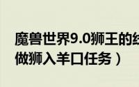 魔兽世界9.0狮王的线索任务（魔兽世界怎样做狮入羊口任务）