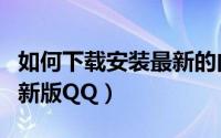 如何下载安装最新的内测包（如何下载安装最新版QQ）