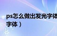 ps怎么做出发光字体（在PS中怎么制作发光字体）