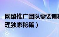 网络推广团队需要哪些人手（网络推广团队管理独家秘籍）