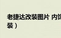老捷达改装图片 内饰（老捷达内饰该怎么改装）