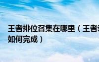 王者排位召集在哪里（王者荣耀中的峡谷召集令在哪里找到如何完成）