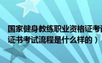 国家健身教练职业资格证考试时间（健身教练国家职业资格证书考试流程是什么样的）