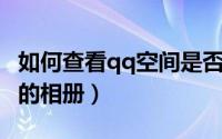 如何查看qq空间是否被封（如何查看QQ空间的相册）