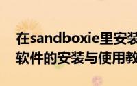 在sandboxie里安装软件（沙盘sandboxie软件的安装与使用教程）