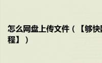 怎么网盘上传文件（【够快网盘如何使用带链接上传文件教程】）