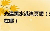光遇黑水港湾冥想（光遇黑水湾沉船冥想位置在哪）
