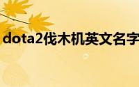 dota2伐木机英文名字（DotA2伐木机攻略）
