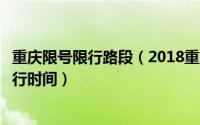 重庆限号限行路段（2018重庆限行限号规则、限行区域和限行时间）