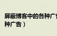 屏蔽博客中的各种广告英文（屏蔽博客中的各种广告）