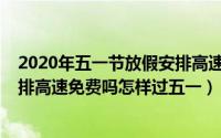 2020年五一节放假安排高速免费吗（2020五一放假最新安排高速免费吗怎样过五一）