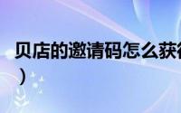 贝店的邀请码怎么获得（贝店的邀请码怎么弄）