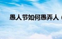 愚人节如何愚弄人（愚人节如何整人?）
