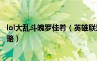 lol大乱斗魄罗佳肴（英雄联盟魄罗大乱斗模式怎么玩技巧攻略）