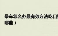 晕车怎么办最有效方法吃口香糖（晕车怎么办最有效方法有哪些）