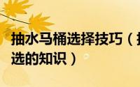 抽水马桶选择技巧（抽水马桶原理和马桶的挑选的知识）