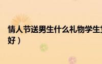情人节送男生什么礼物学生党平价（情人节送男生什么礼物好）
