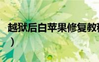 越狱后白苹果修复教程（越狱白苹果怎么修复）
