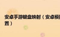 安卓手游键盘映射（安卓模拟器不显示键盘映射图标怎么设置）