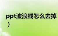 ppt波浪线怎么去掉（ppt波浪线怎么打出来）