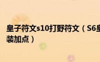 皇子符文s10打野符文（S6皇子上单天赋符文 lol嘉文上单出装加点）