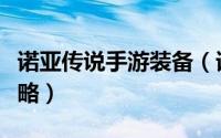 诺亚传说手游装备（诺亚传说极品装备获取攻略）