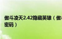 傲斗凌天2.42隐藏英雄（傲斗凌天2.21地图攻略及隐藏英雄密码）